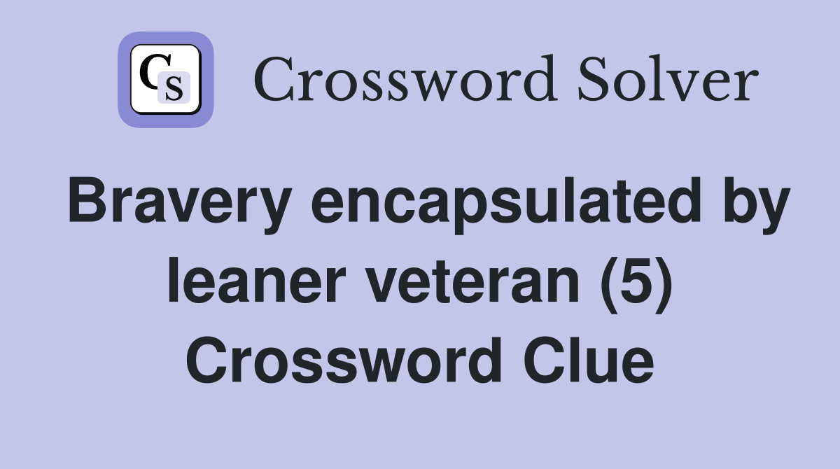 Bravery encapsulated by leaner veteran (5) Crossword Clue
