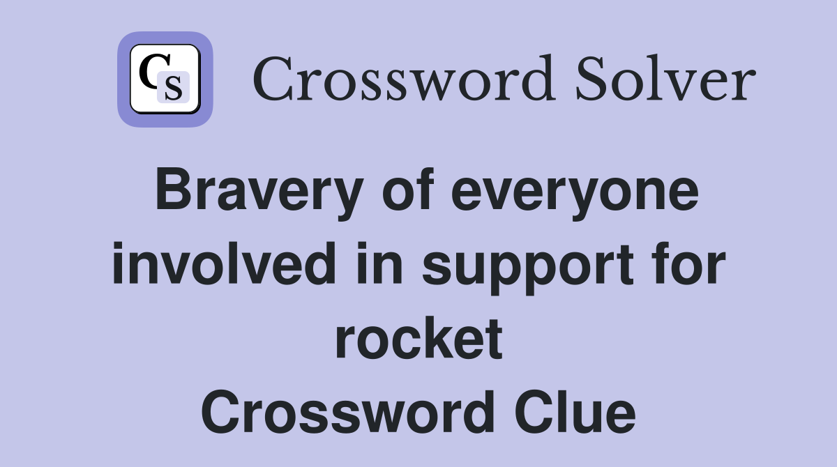 Bravery of everyone involved in support for rocket Crossword Clue