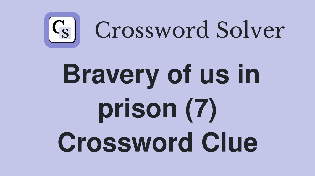 Bravery of us in prison (7) Crossword Clue