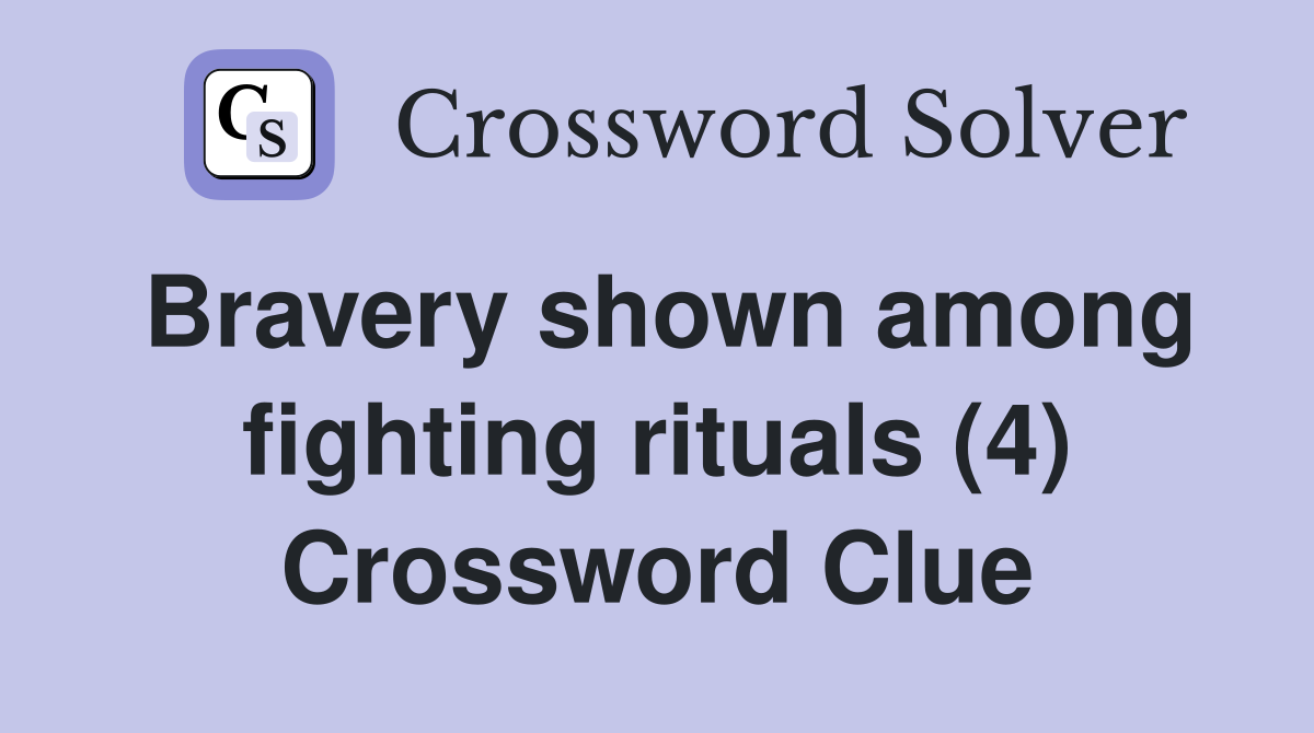 Bravery shown among fighting rituals (4) Crossword Clue