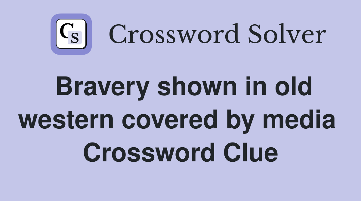 Bravery shown in old western covered by media  Crossword Clue