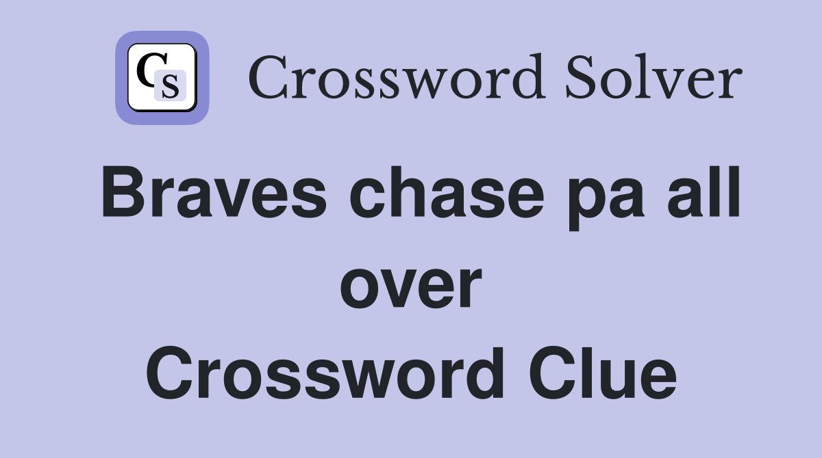 Braves chase pa all over Crossword Clue