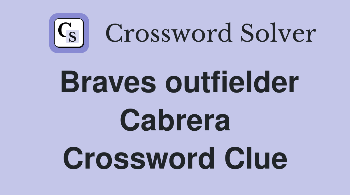 Braves outfielder Cabrera Crossword Clue