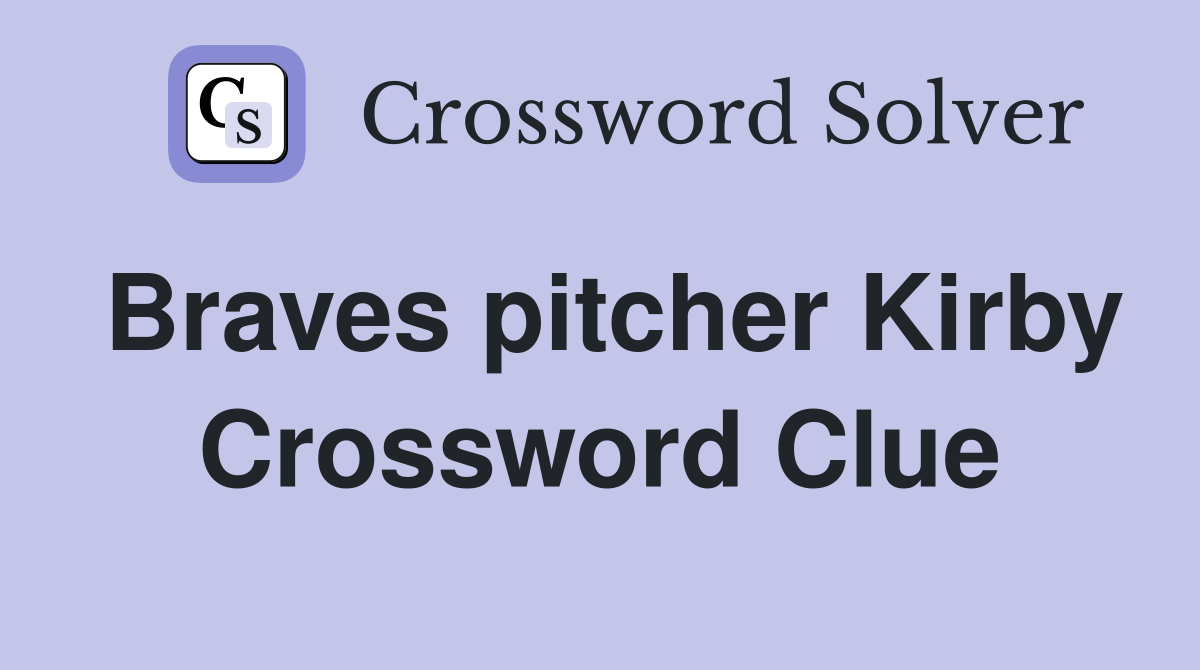 Braves pitcher Kirby Crossword Clue