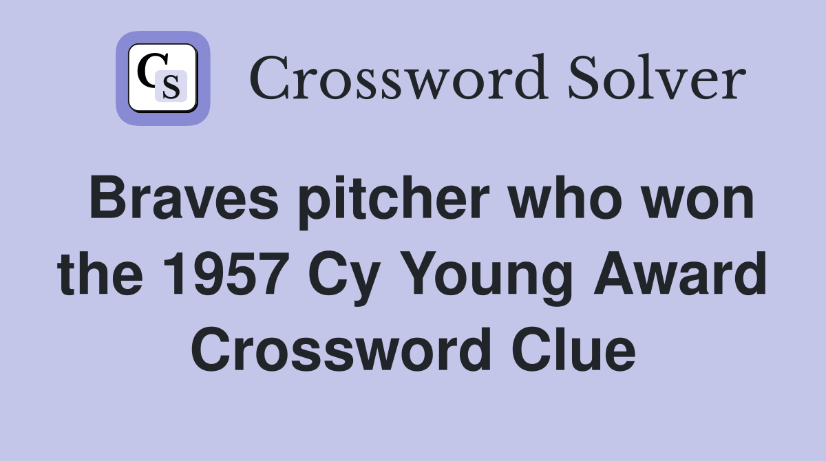 Braves pitcher who won the 1957 Cy Young Award Crossword Clue