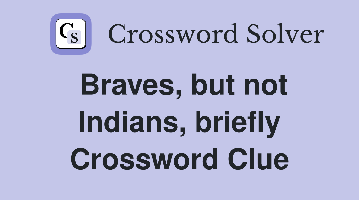 Braves, but not Indians, briefly Crossword Clue