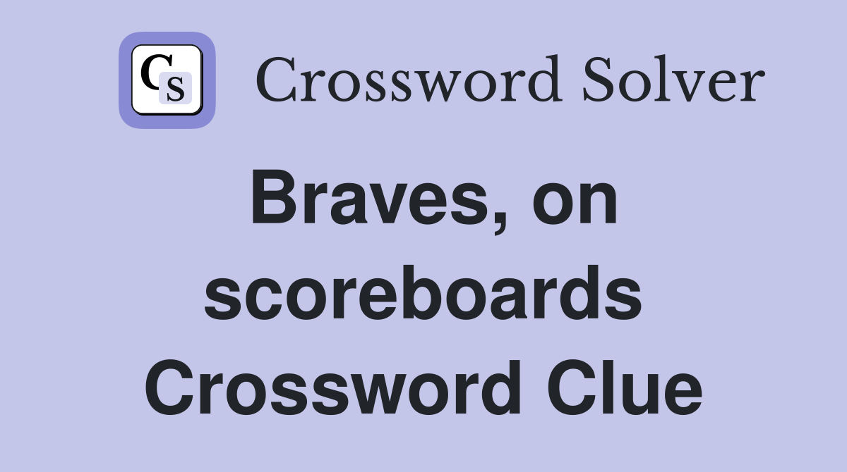 Braves, on scoreboards Crossword Clue