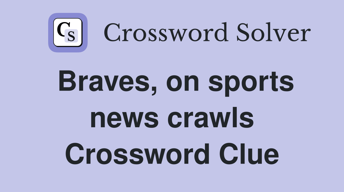 Braves, on sports news crawls Crossword Clue