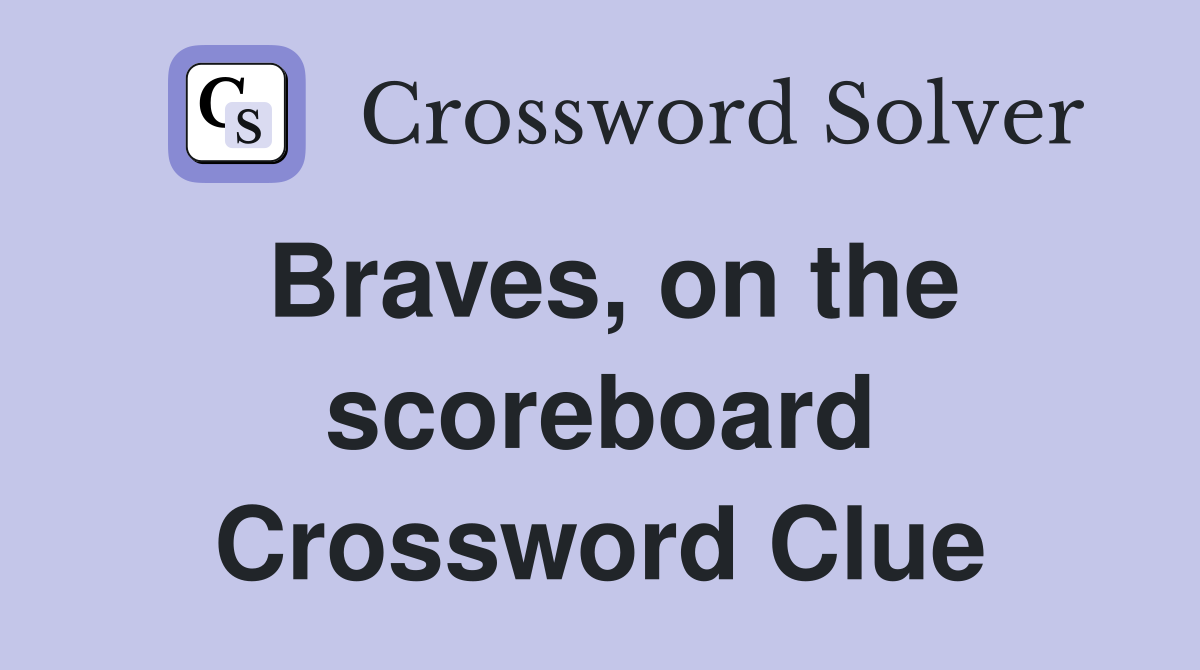 Braves, on the scoreboard Crossword Clue