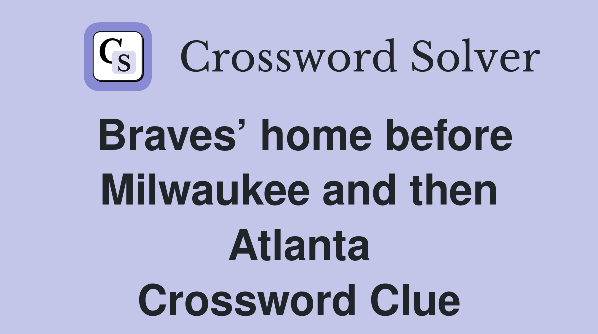 Braves’ home before Milwaukee and then Atlanta Crossword Clue