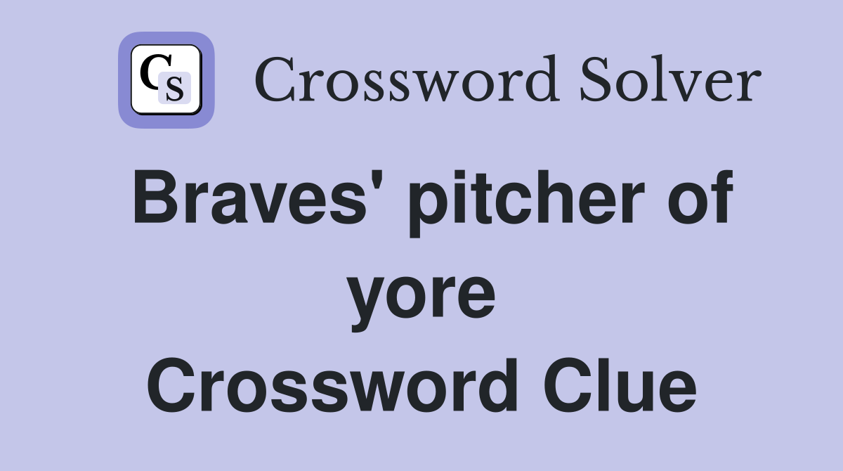 Braves' pitcher of yore Crossword Clue