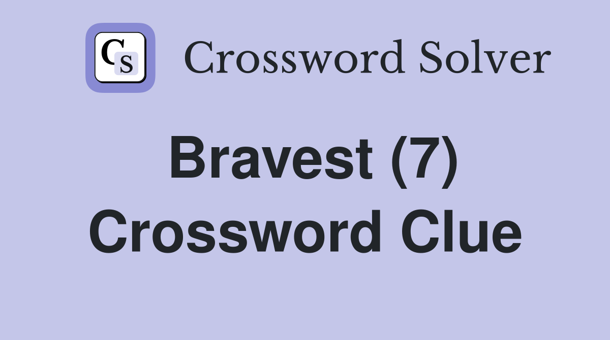 Bravest (7) Crossword Clue