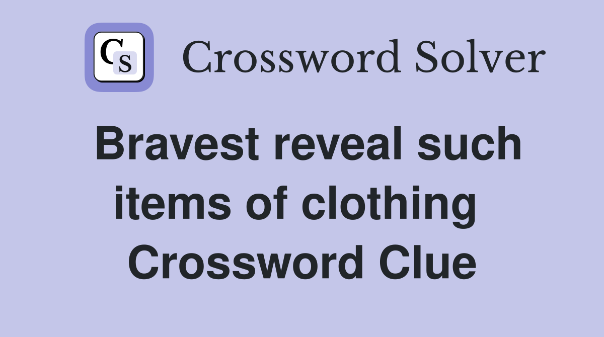 Bravest reveal such items of clothing  Crossword Clue