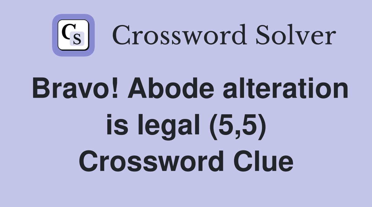 Bravo! Abode alteration is legal (5,5) Crossword Clue