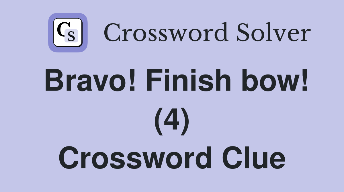 Bravo! Finish bow! (4) Crossword Clue