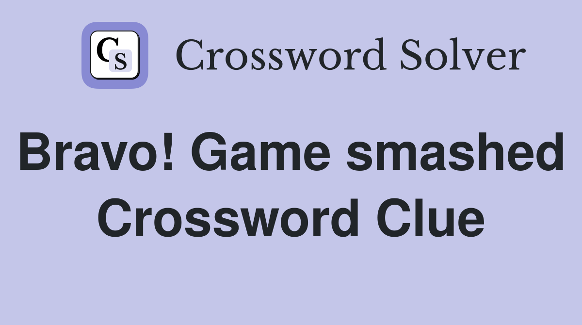 Bravo! Game smashed  Crossword Clue