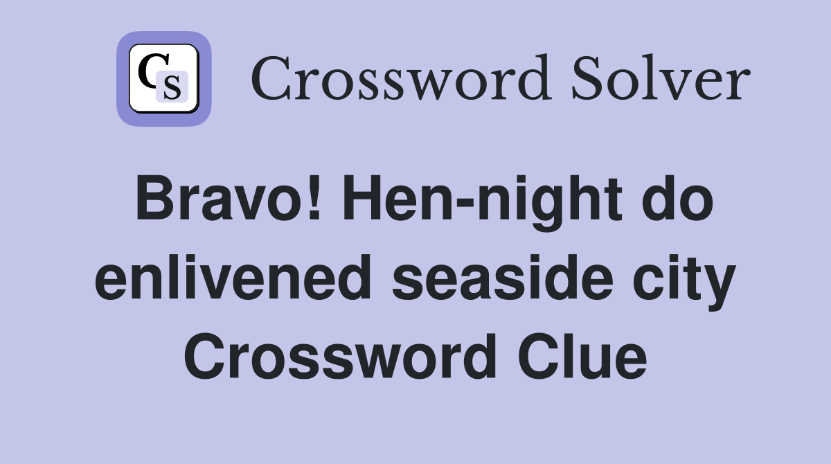 Bravo! Hen-night do enlivened seaside city Crossword Clue