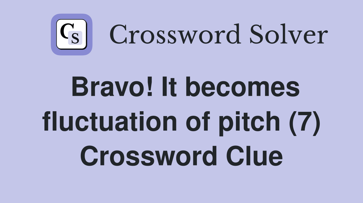 Bravo! It becomes fluctuation of pitch (7) Crossword Clue