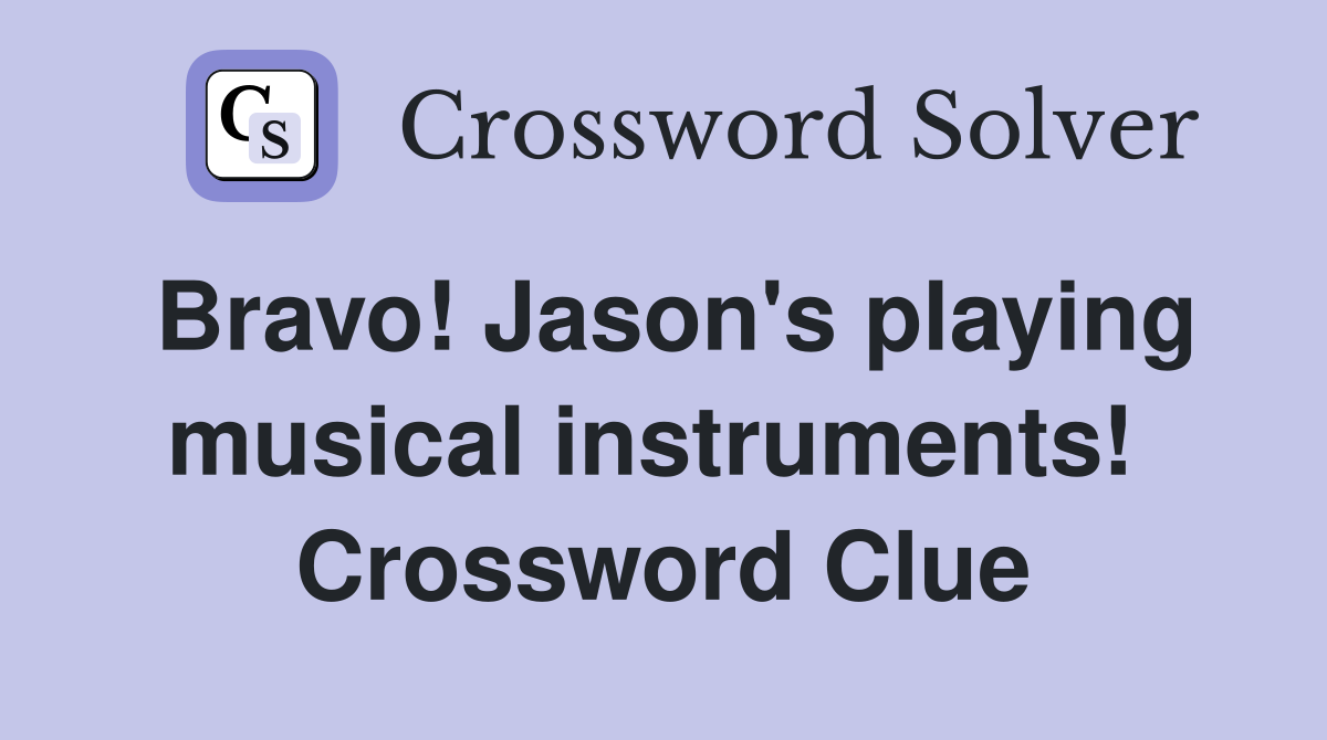 Bravo! Jason's playing musical instruments!  Crossword Clue