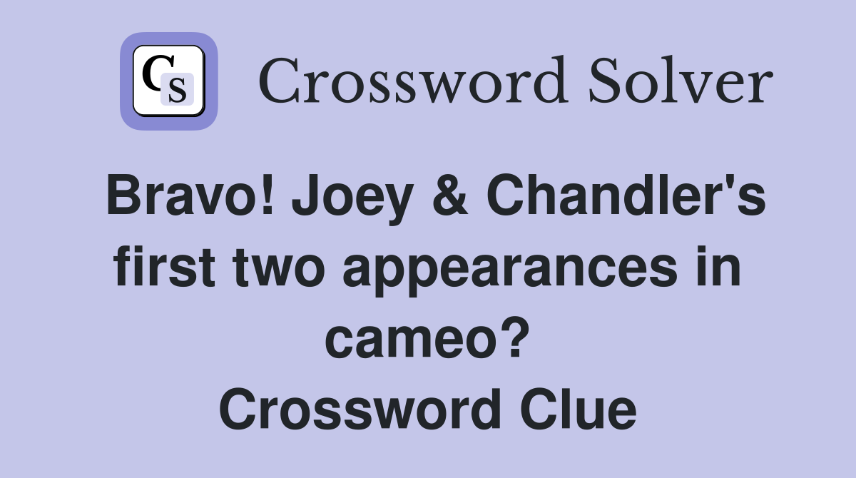 Bravo! Joey & Chandler's first two appearances in cameo? Crossword Clue
