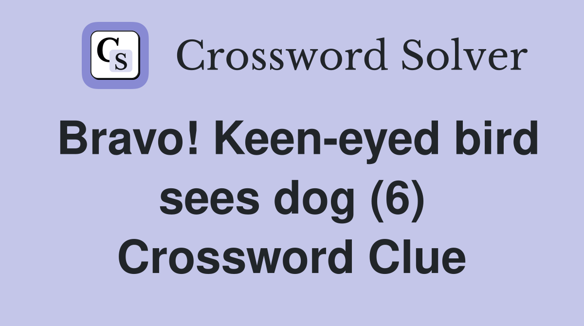 Bravo! Keen-eyed bird sees dog (6) Crossword Clue