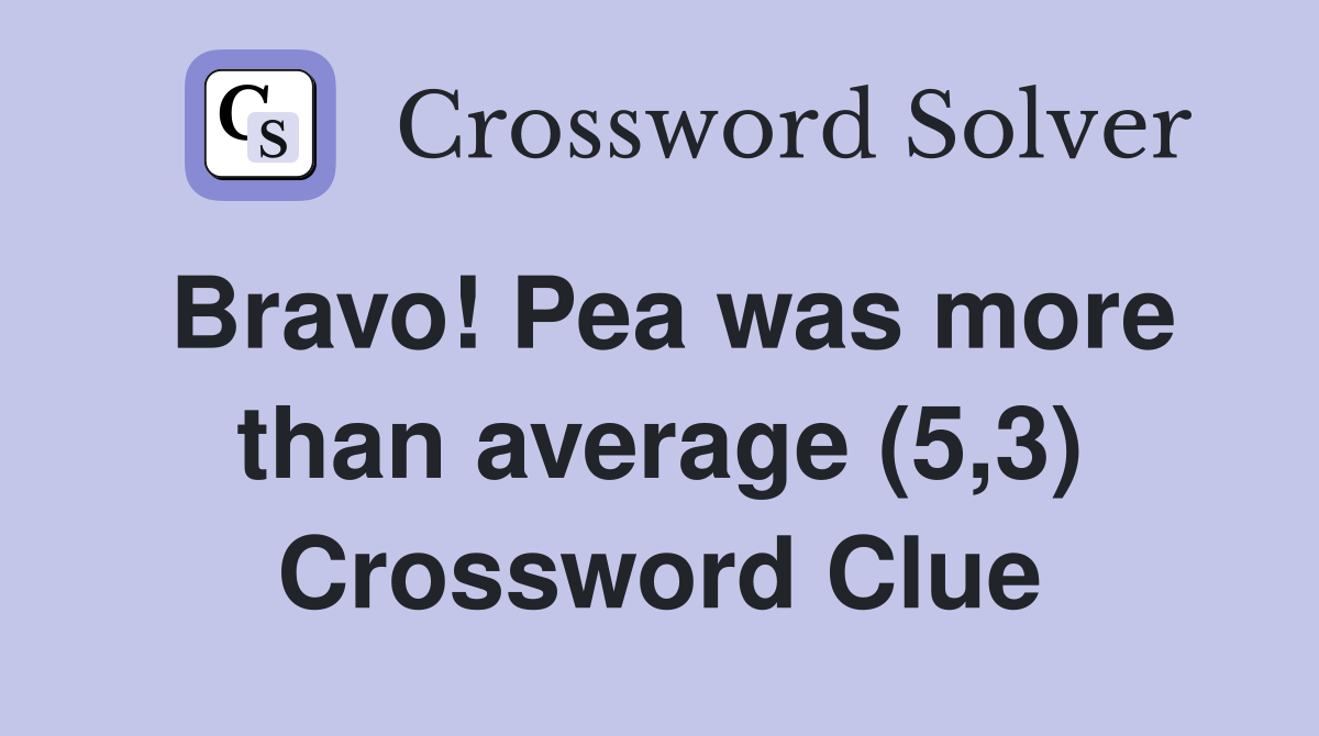 Bravo! Pea was more than average (5,3) Crossword Clue