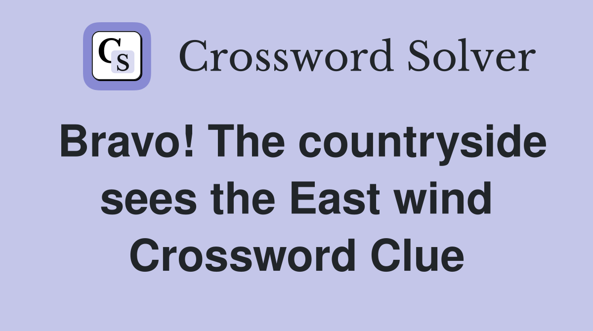 Bravo! The countryside sees the East wind Crossword Clue