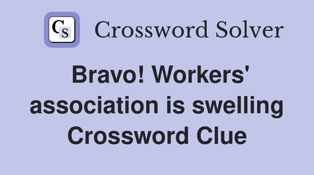 Bravo! Workers' association is swelling Crossword Clue
