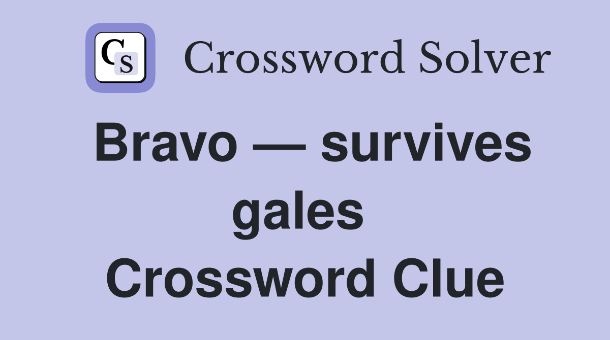 Bravo — survives gales  Crossword Clue
