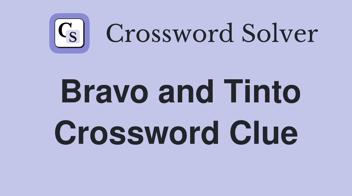 Bravo and Tinto Crossword Clue