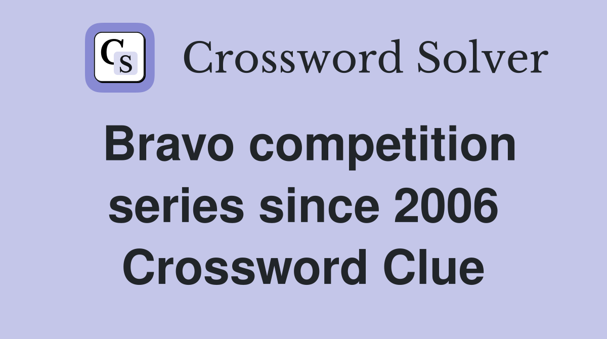 Bravo competition series since 2006 Crossword Clue