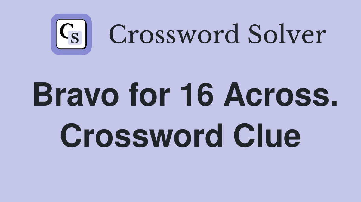 Bravo for 16 Across. Crossword Clue