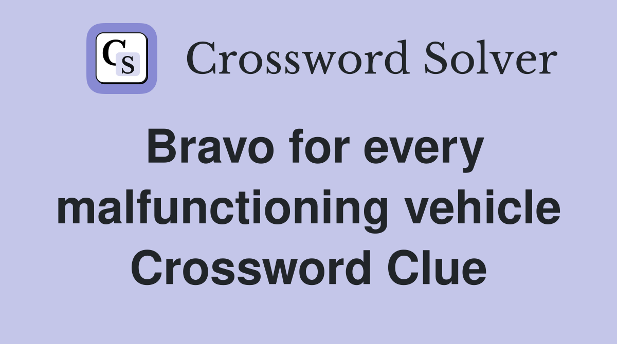 Bravo for every malfunctioning vehicle Crossword Clue