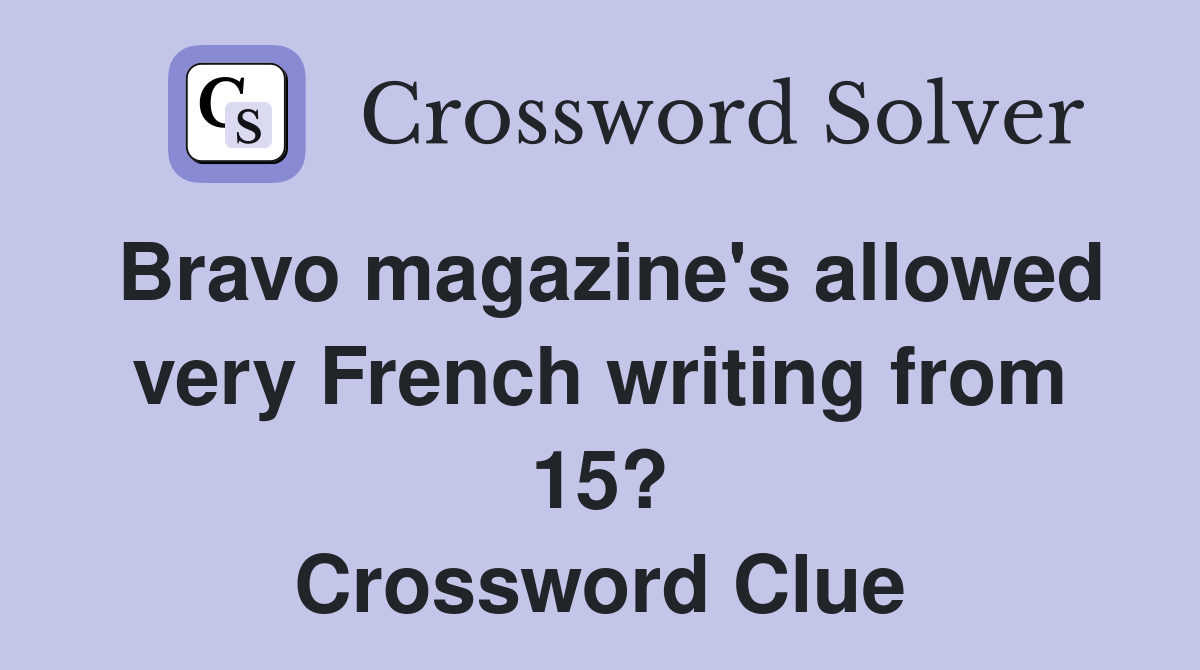 Bravo magazine's allowed very French writing from 15? Crossword Clue