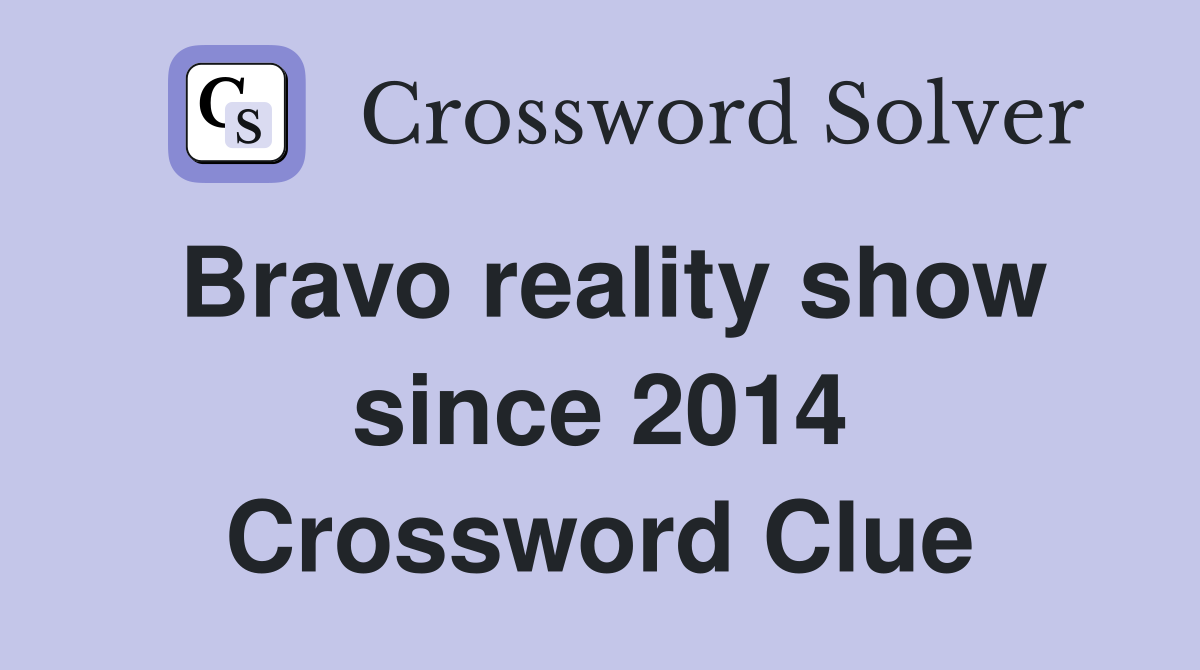 Bravo reality show since 2014 Crossword Clue