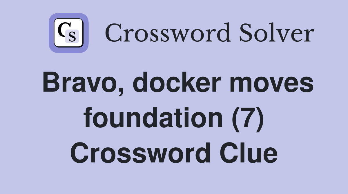 Bravo, docker moves foundation (7) Crossword Clue