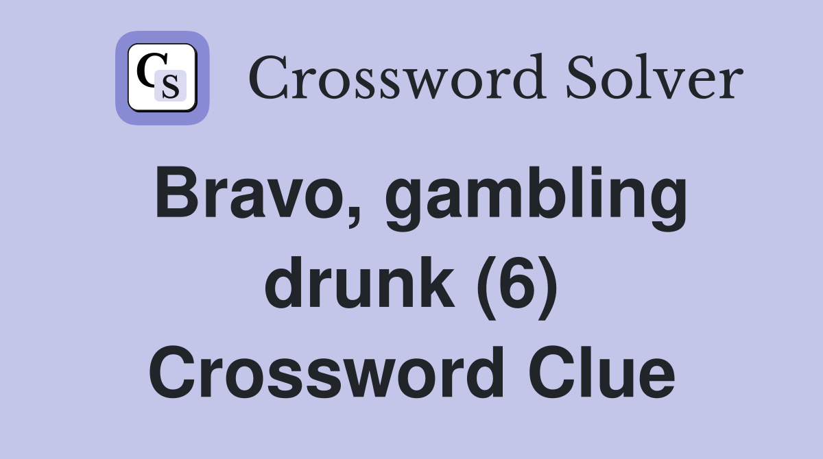 Bravo, gambling drunk (6) Crossword Clue