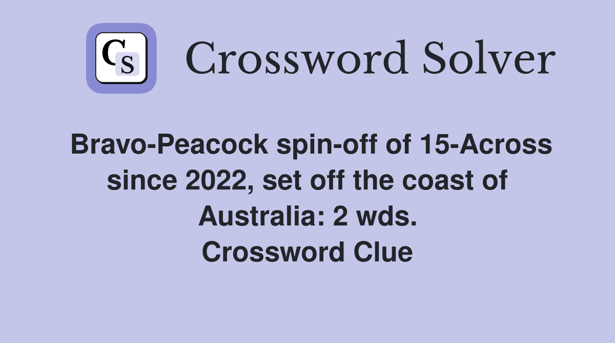 Bravo-Peacock spin-off of 15-Across since 2022, set off the coast of Australia: 2 wds. Crossword Clue