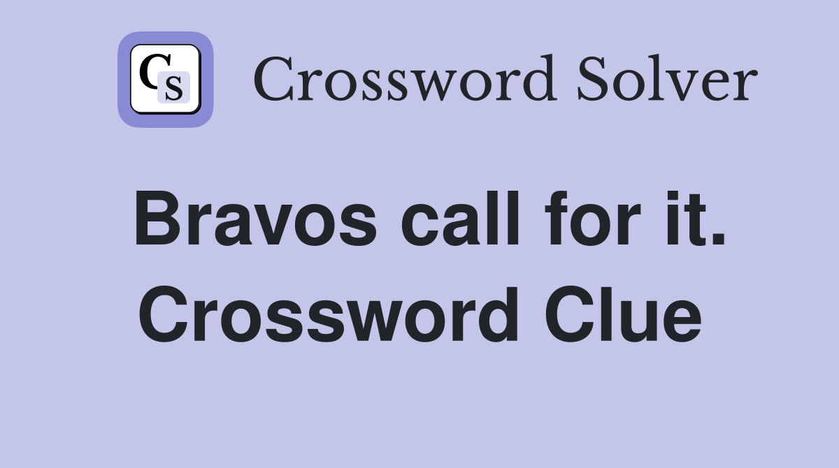 Bravos call for it. Crossword Clue