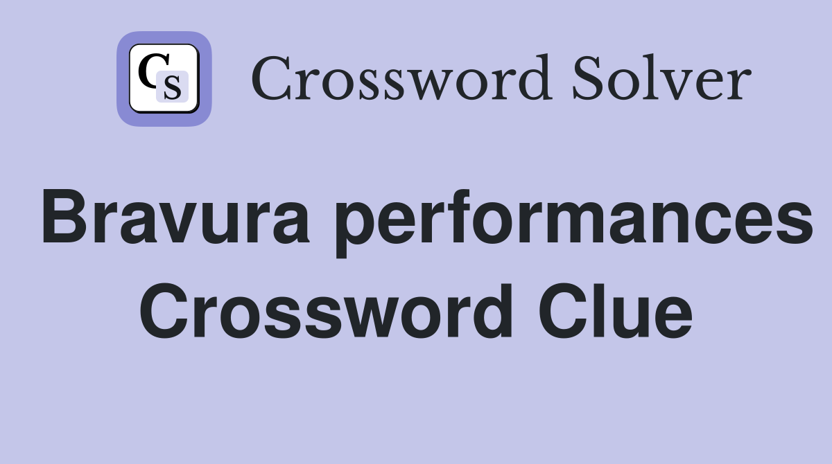 Bravura performances Crossword Clue