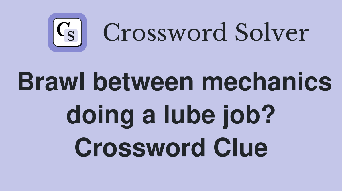 Brawl between mechanics doing a lube job? Crossword Clue