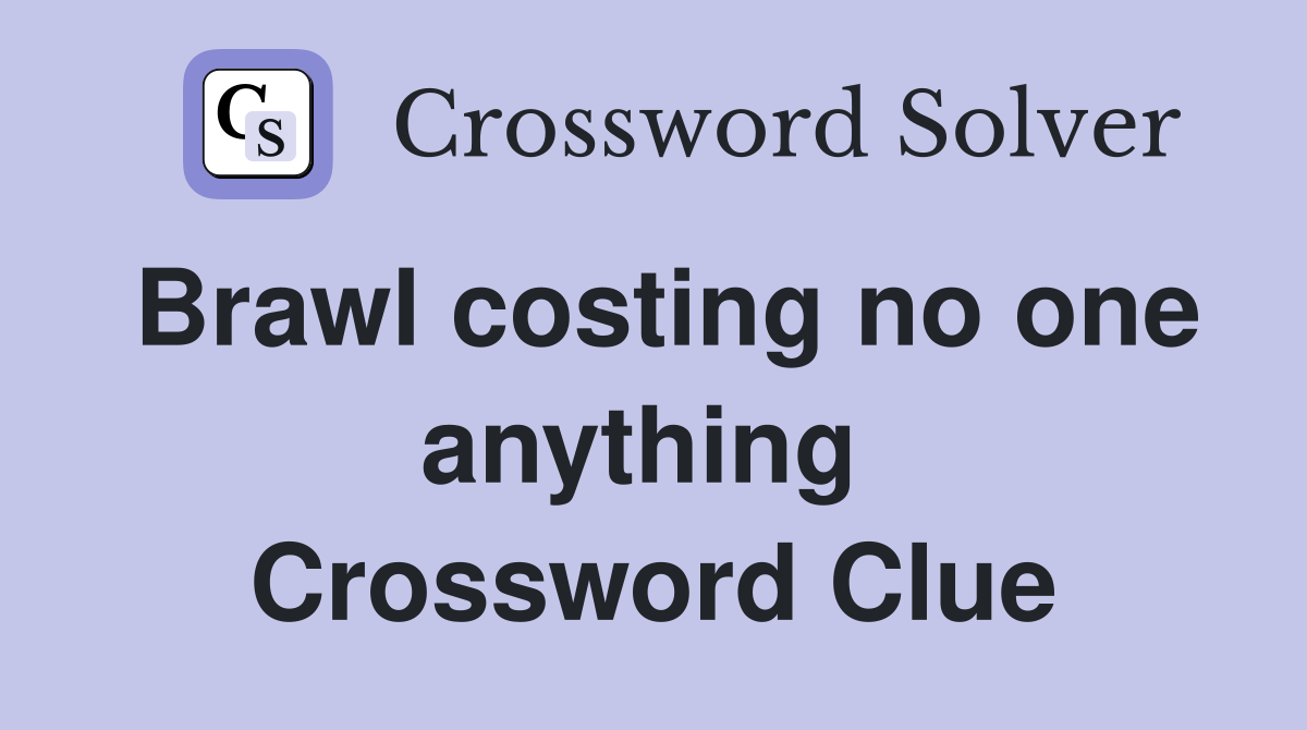 Brawl costing no one anything  Crossword Clue