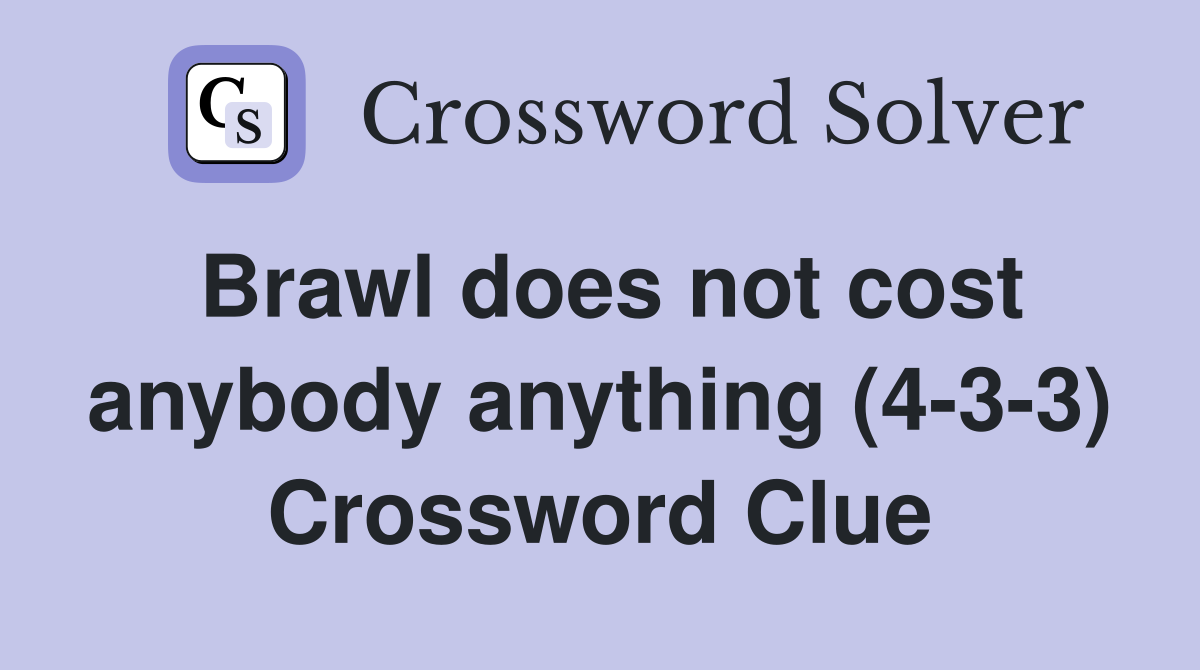 Brawl does not cost anybody anything (4-3-3) Crossword Clue