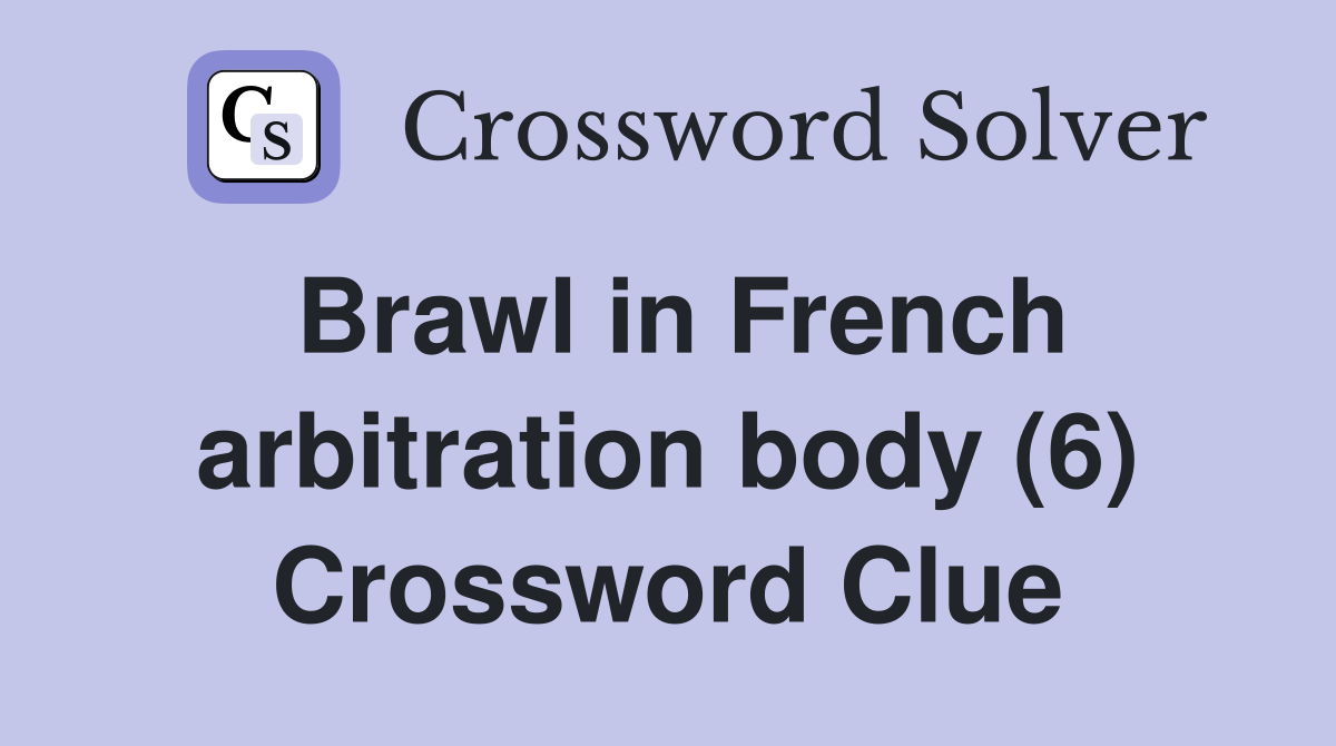 Brawl in French arbitration body (6) Crossword Clue