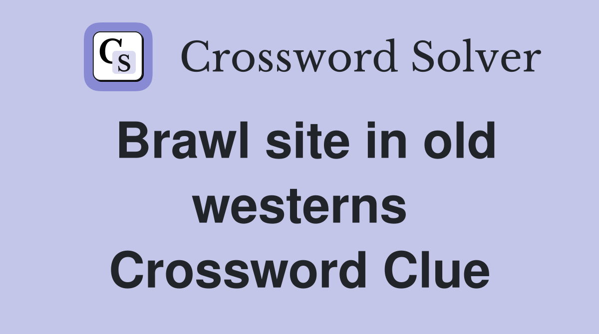 Brawl site in old westerns Crossword Clue