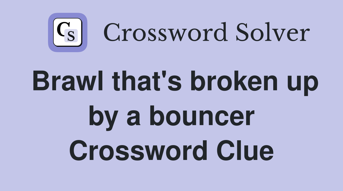 Brawl that's broken up by a bouncer Crossword Clue