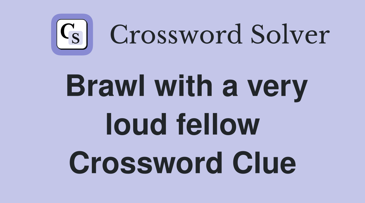 Brawl with a very loud fellow Crossword Clue