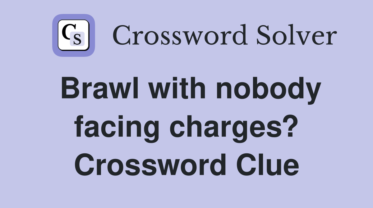 Brawl with nobody facing charges? Crossword Clue