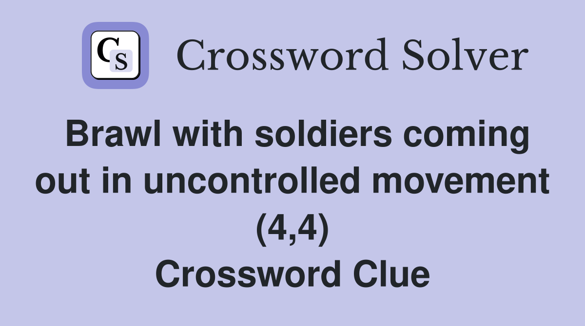 Brawl with soldiers coming out in uncontrolled movement (4,4) Crossword Clue