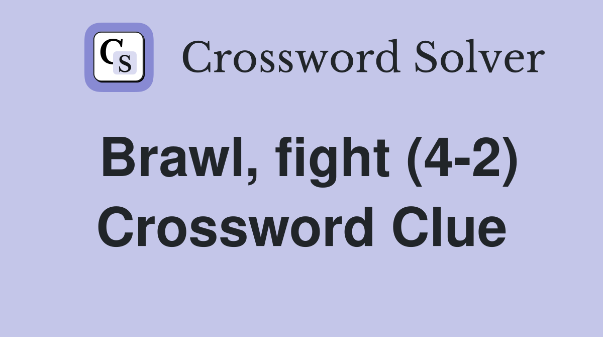 Brawl, fight (4-2) Crossword Clue